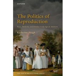 The Politics of Reproduction: Race, Medicine, and Fertility in the Age of Abolition