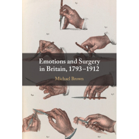 Emotions and Surgery in Britain, 1793–1912
