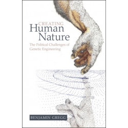 Creating Human Nature: The Political Challenges of Genetic Engineering