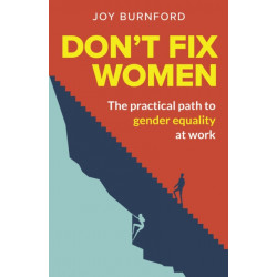 Don't Fix Women: The practical path to gender equality at work