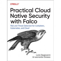Practical Cloud Native Security with Falco: Risk and Threat Detection for Containers, Kubernetes, and Cloud