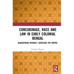 Concubinage, Race and Law in Early Colonial Bengal: Bequeathing Intimacy, Servicing the Empire