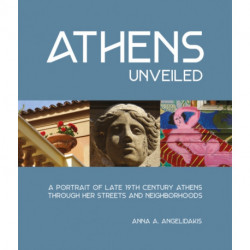 Athens Unveiled: A Portrait of Late 19th-Century Athens Through Her Streets and Neighborhoods