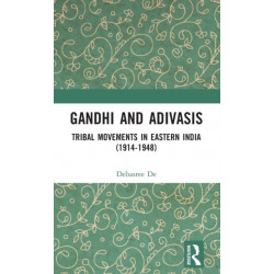 Gandhi and Adivasis: Tribal Movements in Eastern India (1914-1948)