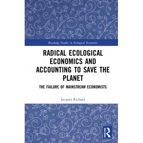Radical Ecological Economics and Accounting to Save the Planet: The Failure of Mainstream Economists