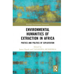 Environmental Humanities of Extraction in Africa: Poetics and Politics of Exploitation