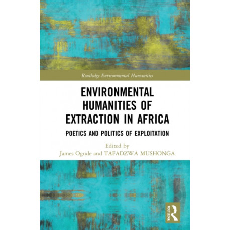 Environmental Humanities of Extraction in Africa: Poetics and Politics of Exploitation
