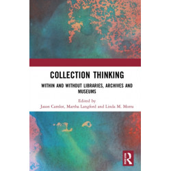 Collection Thinking: Within and Without Libraries, Archives and Museums