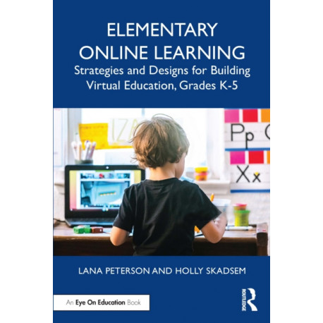 Elementary Online Learning: Strategies and Designs for Building Virtual Education, Grades K-5
