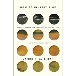 How to Inhabit Time ITPE – Understanding the Past, Facing the Future, Living Faithfully Now: Understanding the Past, Facing the Future, Living Faithfully Now