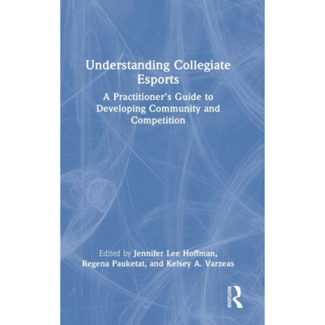 Understanding Collegiate Esports: A Practitioner’s Guide to Developing Community and Competition