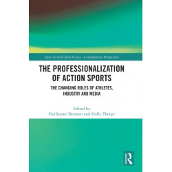The Professionalization of Action Sports: The Changing Roles of Athletes, Industry and Media