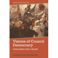 Visions of Council Democracy: Castoriadis, Lefort, Arendt