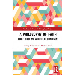 A Philosophy of Faith: Belief, Truth and Varieties of Commitment