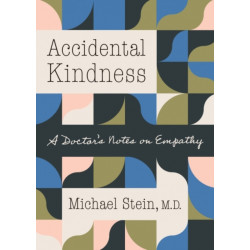 Accidental Kindness: A Doctor's Notes on Empathy