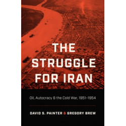 The Struggle for Iran: Oil, Autocracy & the Cold War, 1951–1954