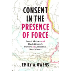 Consent in the Presence of Force: Sexual Violence and Black Women's Survival in Antebellum New Orleans