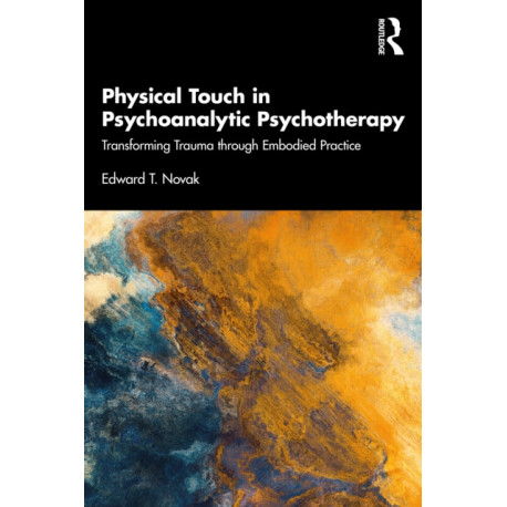 Physical Touch in Psychoanalytic Psychotherapy: Transforming Trauma through Embodied Practice