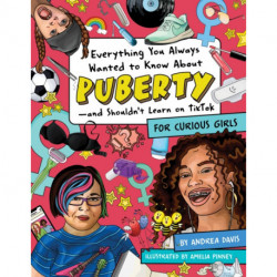 Everything You Always Wanted to Know About Puberty - and Shouldn't Learn on TikTok: For Curious Girls