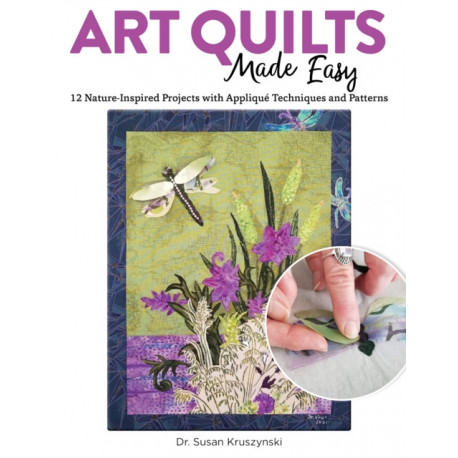 Art Quilts Made Easy: 12 Nature-Inspired Projects with Applique Techniques and Patterns