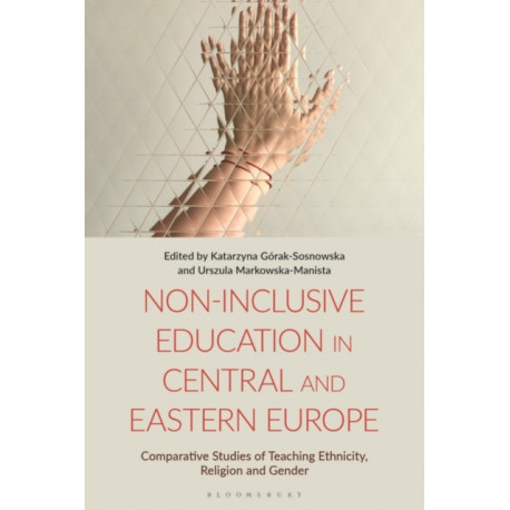 Non-Inclusive Education in Central and Eastern Europe: Comparative Studies of Teaching Ethnicity, Religion and Gender