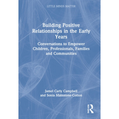 Building Positive Relationships in the Early Years: Conversations to Empower Children, Professionals, Families and Communities