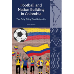 Football and Nation Building in Colombia (2010-2018): The Only Thing That Unites Us