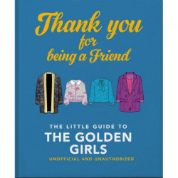 The Thank You For Being A Friend: The Little Guide to The Golden Girls: The Little Guide to The Golden Girls