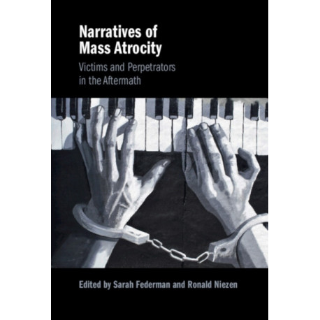 Narratives of Mass Atrocity: Victims and Perpetrators in the Aftermath