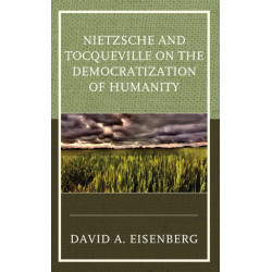 Nietzsche and Tocqueville on the Democratization of Humanity