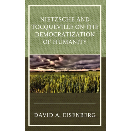 Nietzsche and Tocqueville on the Democratization of Humanity