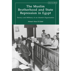 The Muslim Brotherhood and State Repression in Egypt: A History of Secrecy and Militancy in an Islamist Organization