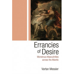 Errancies of Desire: Monstrous Masculinities Across the Atlantic