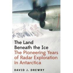 The Land Beneath the Ice: The Pioneering Years of Radar Exploration in Antarctica