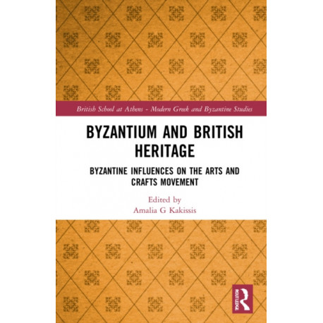 Byzantium and British Heritage: Byzantine influences on the Arts and Crafts Movement