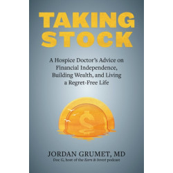 Taking Stock: A Hospice Doctor's Advice on Financial Independence, Building Wealth, and Living a Regret-Free Life