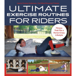 Ultimate Exercise Routines for Riders: Fitness That Fits a Horse-Crazy Lifestyle