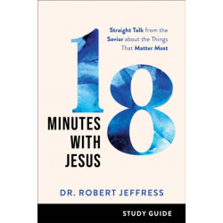 18 Minutes with Jesus Study Guide – Straight Talk from the Savior about the Things That Matter Most: Straight Talk from the Savior about the Things That Matter Most
