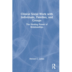 Clinical Social Work with Individuals, Families, and Groups: The Healing Power of Relationships