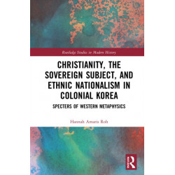 Christianity, the Sovereign Subject, and Ethnic Nationalism in Colonial Korea: Specters of Western Metaphysics