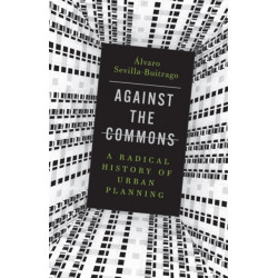 Against the Commons: A Radical History of Urban Planning