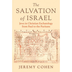 The Salvation of Israel: Jews in Christian Eschatology from Paul to the Puritans