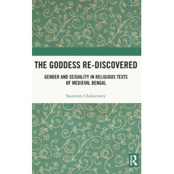 The Goddess Re-discovered: Gender and Sexuality in Religious Texts of Medieval Bengal