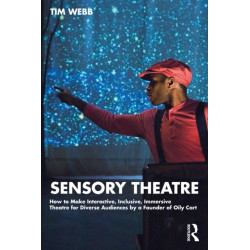 Sensory Theatre: How to Make Interactive, Inclusive, Immersive Theatre for Diverse Audiences by a Founder of Oily Cart