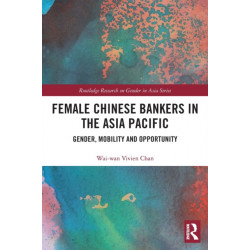 Female Chinese Bankers in the Asia Pacific: Gender, Mobility and Opportunity