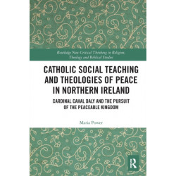 Catholic Social Teaching and Theologies of Peace in Northern Ireland: Cardinal Cahal Daly and the Pursuit of the Peaceable Kingdom