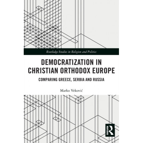 Democratization in Christian Orthodox Europe: Comparing Greece, Serbia and Russia