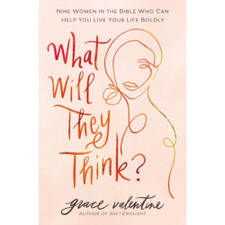 What Will They Think?: Nine Women in the Bible Who Can Help You Live Your Life Boldly