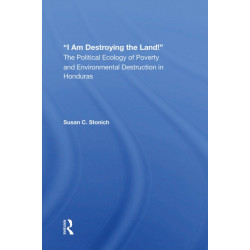 I Am Destroying The Land!: The Political Ecology Of Poverty And Environmental Destruction In Honduras