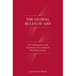 The Global Rules of Art: The Emergence and Divisions of a Cultural World Economy